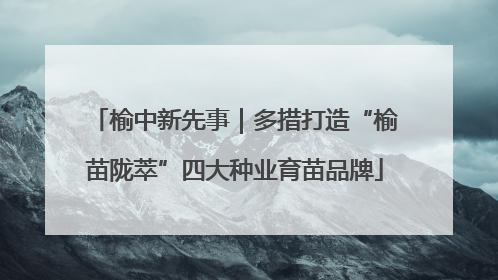 榆中新先事｜多措打造“榆苗陇萃”四大种业育苗品牌