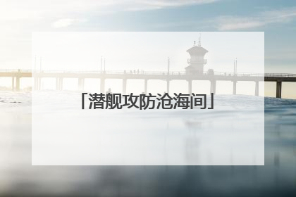 潜舰攻防沧海间