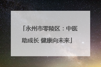永州市零陵区：中医助成长 健康向未来