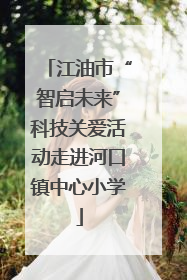 江油市“智启未来”科技关爱活动走进河口镇中心小学
