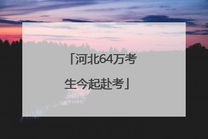 河北64万考生今起赴考