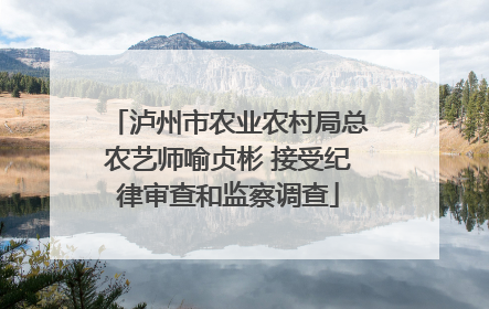 泸州市农业农村局总农艺师喻贞彬 接受纪律审查和监察调查