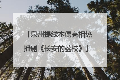 泉州提线木偶亮相热播剧《长安的荔枝》
