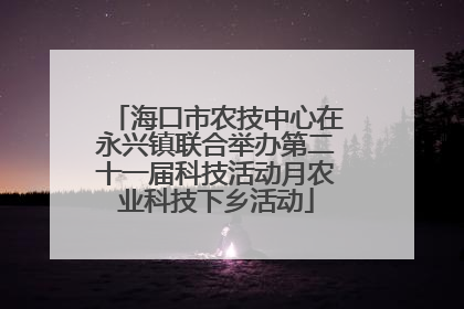 海口市农技中心在永兴镇联合举办第二十一届科技活动月农业科技下乡活动