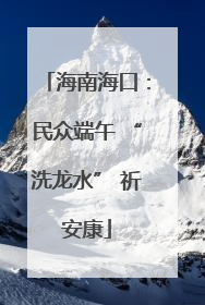 海南海口：民众端午 “洗龙水” 祈安康