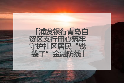 浦发银行青岛自贸区支行用心筑牢守护社区居民“钱袋子”金融防线