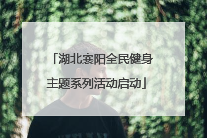 湖北襄阳全民健身主题系列活动启动
