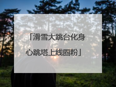 滑雪大跳台化身心跳塔上线圈粉