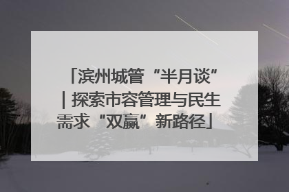 滨州城管“半月谈”｜探索市容管理与民生需求“双赢”新路径