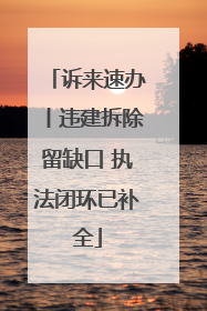 诉来速办丨违建拆除留缺口 执法闭环已补全