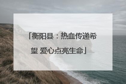 衡阳县：热血传递希望 爱心点亮生命