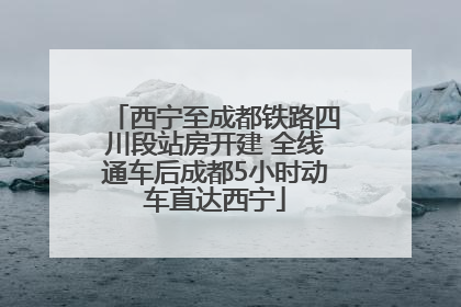 西宁至成都铁路四川段站房开建 全线通车后成都5小时动车直达西宁