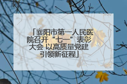 襄阳市第一人民医院召开“七一”表彰大会 以高质量党建引领新征程