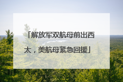 解放军双航母前出西太，美航母紧急回援