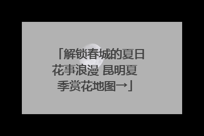 解锁春城的夏日花事浪漫 昆明夏季赏花地图→