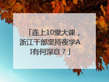 连上10堂大课，浙江干部坚持夜学AI有何深意？