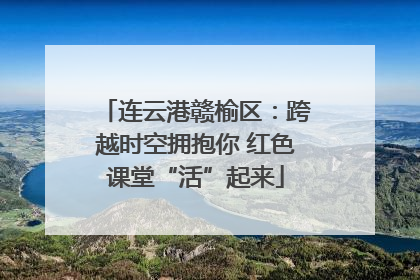 连云港赣榆区：跨越时空拥抱你 红色课堂“活”起来