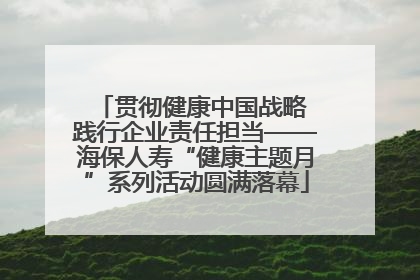 贯彻健康中国战略 践行企业责任担当——海保人寿“健康主题月”系列活动圆满落幕