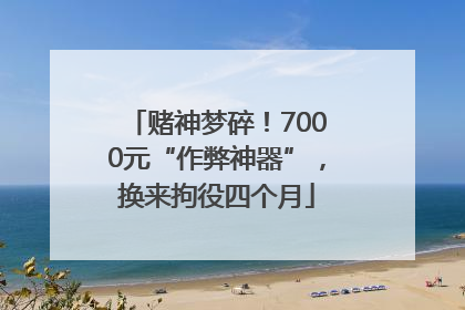 赌神梦碎！7000元“作弊神器”，换来拘役四个月