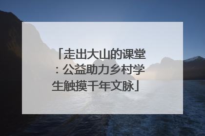 走出大山的课堂：公益助力乡村学生触摸千年文脉