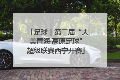 足球｜第二届“大美青海·高原足球”超级联赛西宁开赛