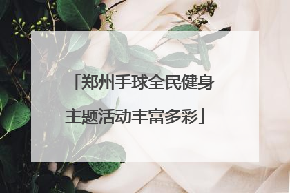 郑州手球全民健身主题活动丰富多彩