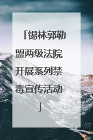 锡林郭勒盟两级法院开展系列禁毒宣传活动