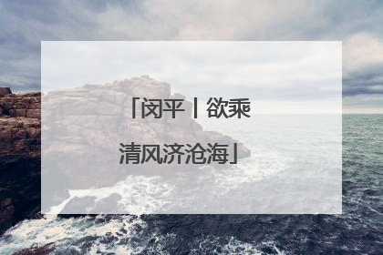 闵平丨欲乘清风济沧海