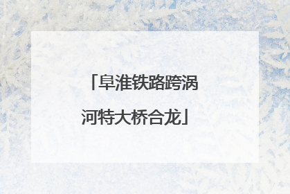 阜淮铁路跨涡河特大桥合龙