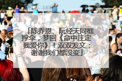 陈乔恩、阮经天同框撑伞，梦回《命中注定我爱你》！双双发文：谢谢我们都没变