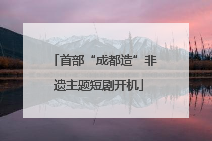 首部“成都造”非遗主题短剧开机
