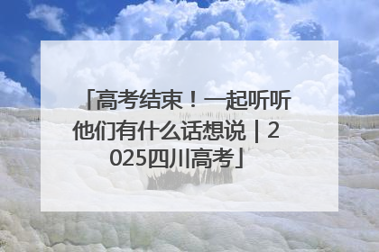 高考结束！一起听听他们有什么话想说｜2025四川高考
