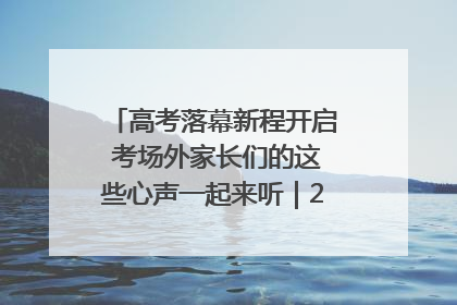 高考落幕新程开启 考场外家长们的这些心声一起来听｜2025四川高考