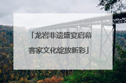 龙岩非遗盛宴启幕 客家文化绽放新彩