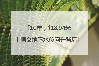 10年，↑18.94米！顺义地下水位回升背后