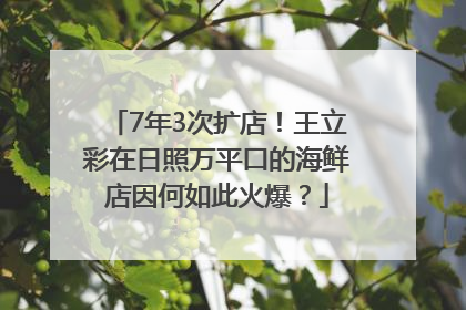7年3次扩店！王立彩在日照万平口的海鲜店因何如此火爆？