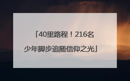 40里路程！216名少年脚步追随信仰之光