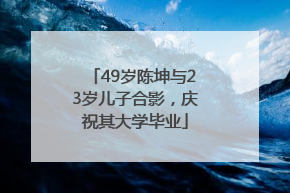 49岁陈坤与23岁儿子合影，庆祝其大学毕业