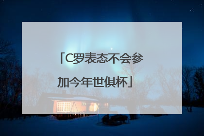 C罗表态不会参加今年世俱杯