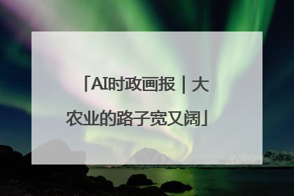 AI时政画报｜大农业的路子宽又阔