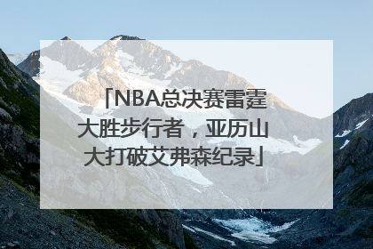 NBA总决赛雷霆大胜步行者，亚历山大打破艾弗森纪录