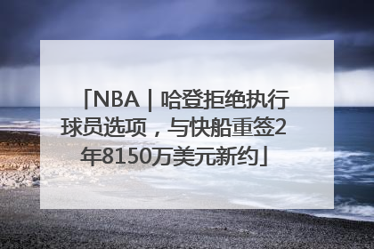 NBA｜哈登拒绝执行球员选项，与快船重签2年8150万美元新约